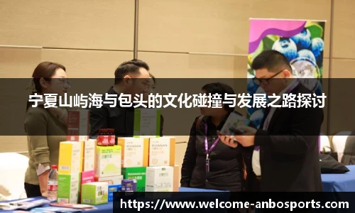 宁夏山屿海与包头的文化碰撞与发展之路探讨