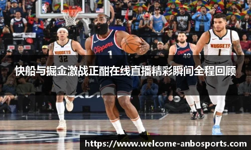 快船与掘金激战正酣在线直播精彩瞬间全程回顾